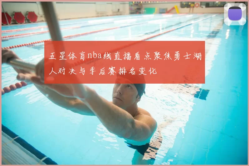 五星体育nba线直播看点聚焦勇士湖人对决与季后赛排名变化