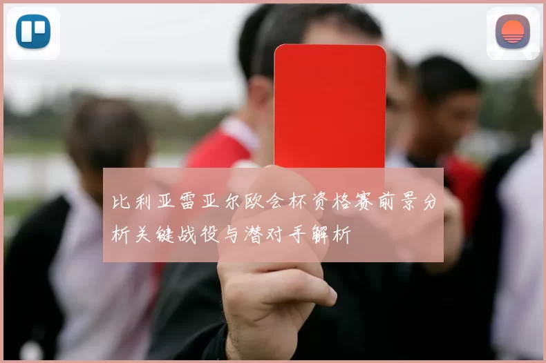 比利亚雷亚尔欧会杯资格赛前景分析关键战役与潜对手解析