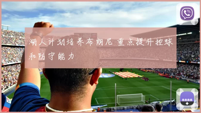 湖人计划培养布朗尼 重点提升控球和防守能力