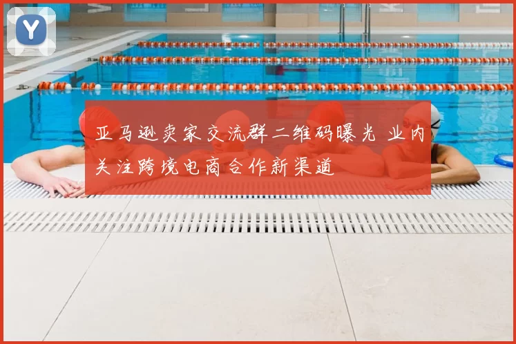 亚马逊卖家交流群二维码曝光 业内关注跨境电商合作新渠道
