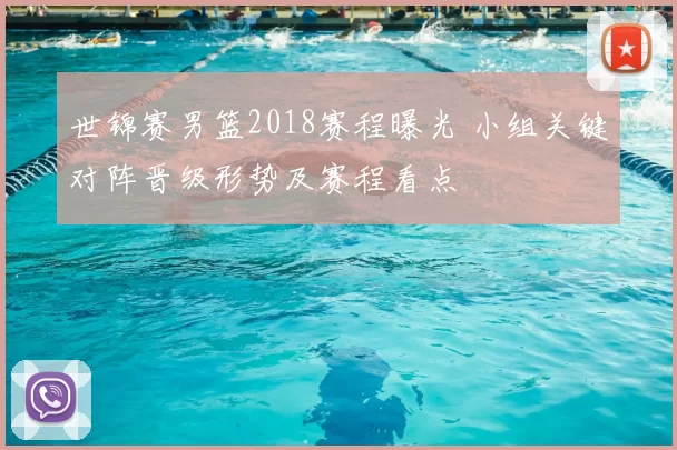 世锦赛男篮2018赛程曝光 小组关键对阵晋级形势及赛程看点
