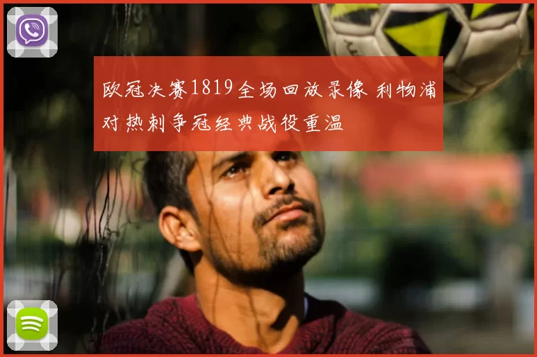 欧冠决赛1819全场回放录像 利物浦对热刺争冠经典战役重温