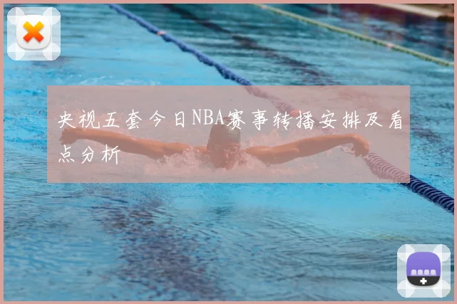 央视五套今日NBA赛事转播安排及看点分析